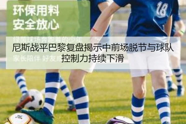 尼斯战平巴黎复盘揭示中前场脱节与球队控制力持续下滑